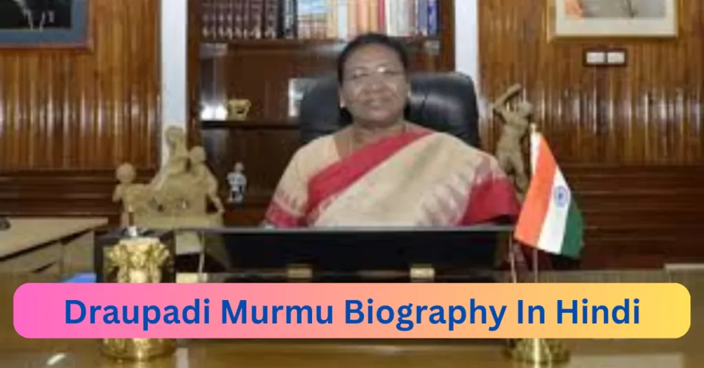 Draupadi Murmu 
Biography 
In Hindi
